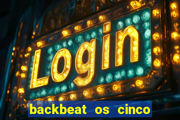 backbeat os cinco rapazes de liverpool download legendado